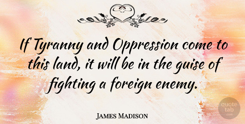 James Madison Quote About Inspirational, Fear, Freedom: If Tyranny And Oppression Come...