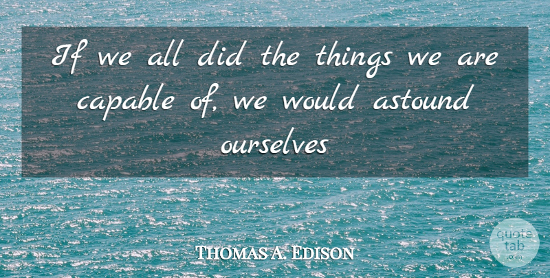 Thomas A. Edison Quote About Capable, Ourselves: If We All Did The...