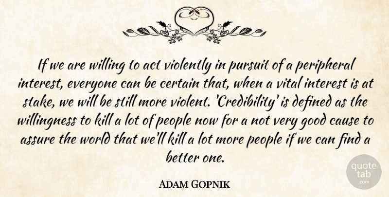 Adam Gopnik Quote About People, World, Causes: If We Are Willing To...