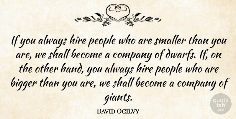 David Ogilvy Quote About Bigger, Company, Hire, People, Shall: If You Always Hire People...