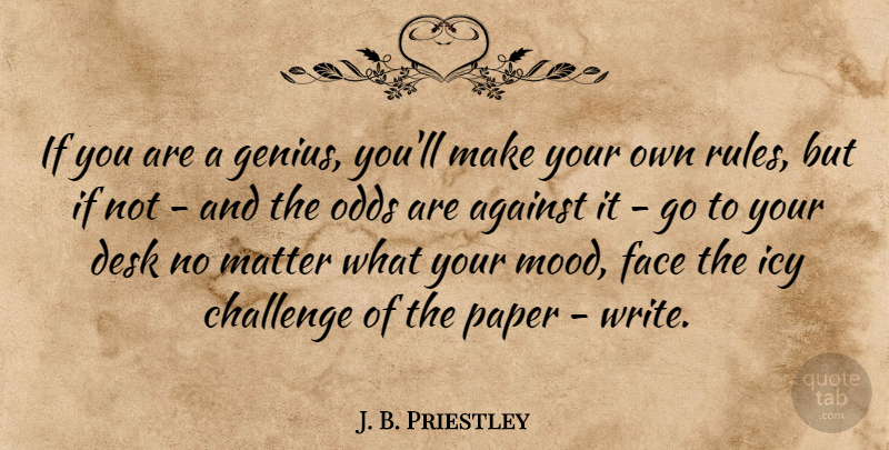 J. B. Priestley Quote About Writing, Odds, Challenges: If You Are A Genius...