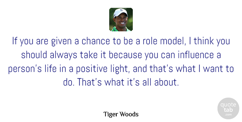 Tiger Woods Quote About Positive, Thinking, Light: If You Are Given A...