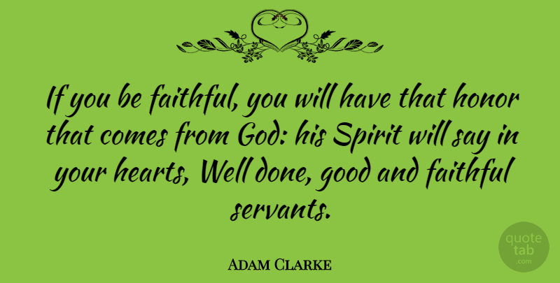 Adam Clarke Quote About Heart, Faithful Servants, Honor: If You Be Faithful You...