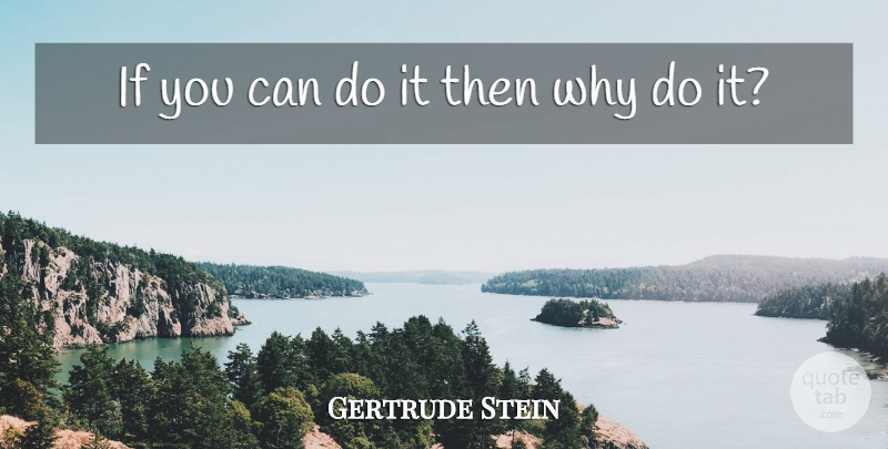 Gertrude Stein Quote About Ifs, Can Do, You Can Do It: If You Can Do It...