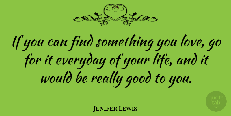 Jenifer Lewis Quote About Everyday, Would Be, Something You Love: If You Can Find Something...