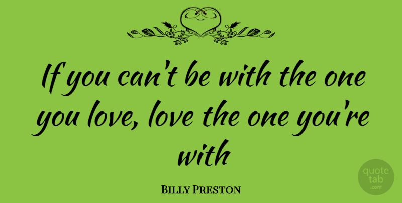 Billy Preston Quote About Love, Family, Happiness: If You Cant Be With...