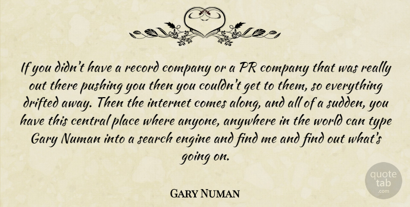Gary Numan Quote About Anywhere, Central, Company, Drifted, Engine: If You Didnt Have A...