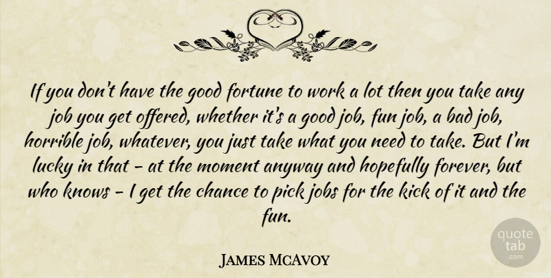 James McAvoy Quote About Jobs, Fun, Forever: If You Dont Have The...