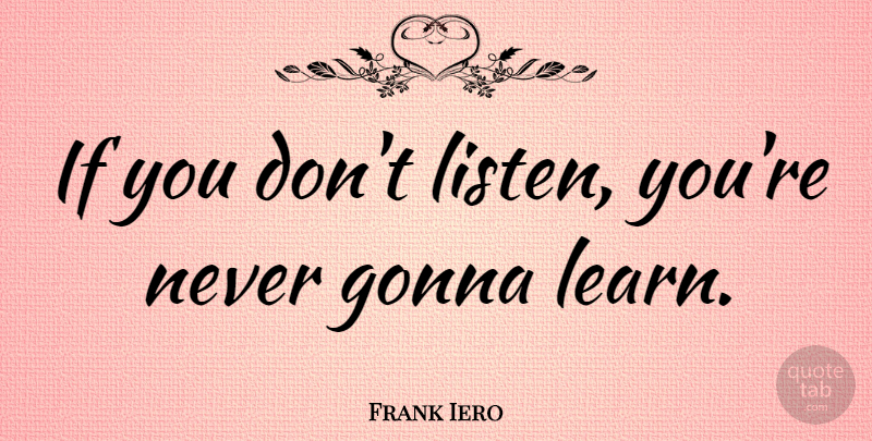 Frank Iero Quote About Ifs: If You Dont Listen Youre...