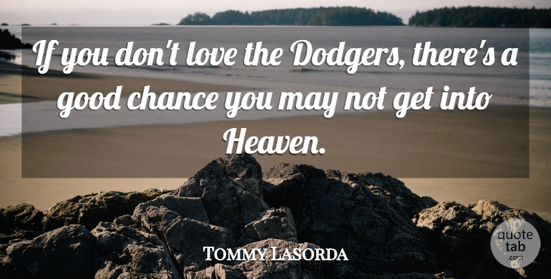 Tommy Lasorda Quote About Heaven, May, Chance: If You Dont Love The...