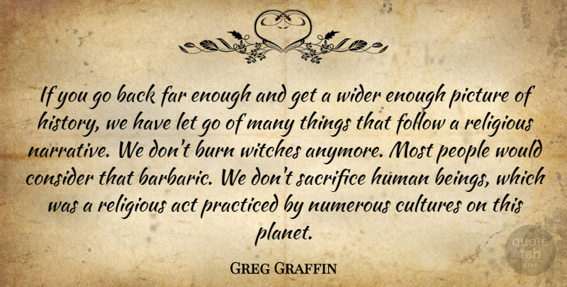Greg Graffin Quote About Act, Burn, Consider, Far, Follow: If You Go Back Far...