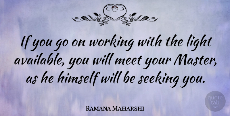 Ramana Maharshi Quote About Light, Goes On, Masters: If You Go On Working...