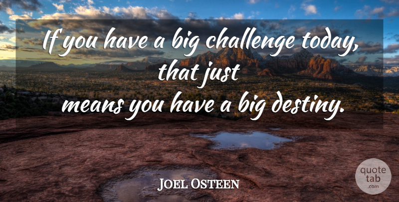 Joel Osteen Quote About Mean, Destiny, Challenges: If You Have A Big...