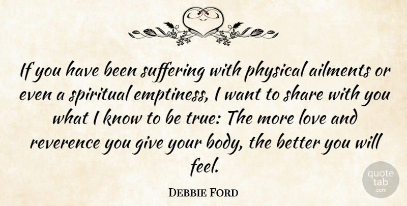 Debbie Ford Quote About Ailments, Love, Physical, Reverence, Share: If You Have Been Suffering...