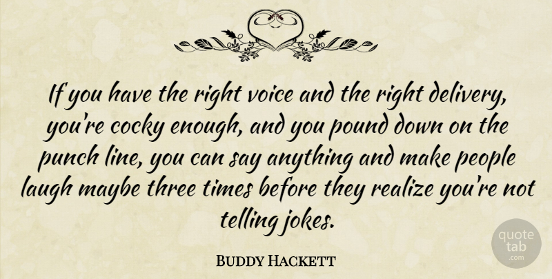 Buddy Hackett Quote About Cocky, Maybe, People, Pound, Punch: If You Have The Right...