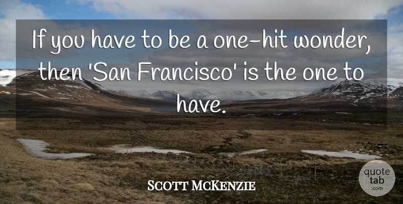 Scott McKenzie Quote About undefined: If You Have To Be...
