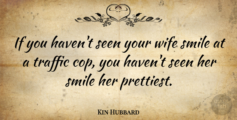Kin Hubbard Quote About Smile, Wife, Funny Marriage: If You Havent Seen Your...