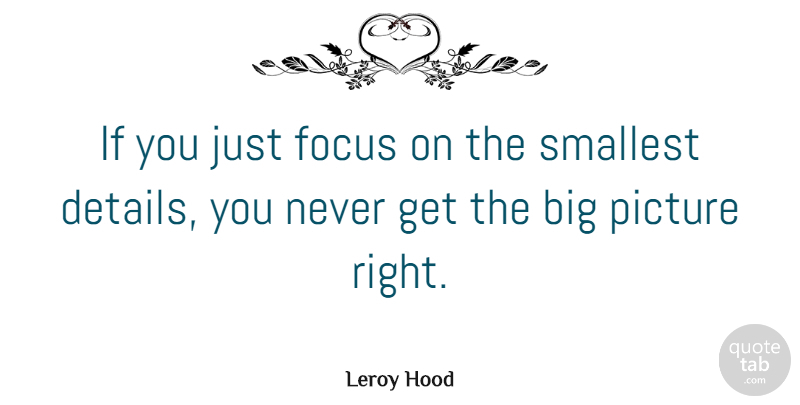 Leroy Hood Quote About Smallest: If You Just Focus On...