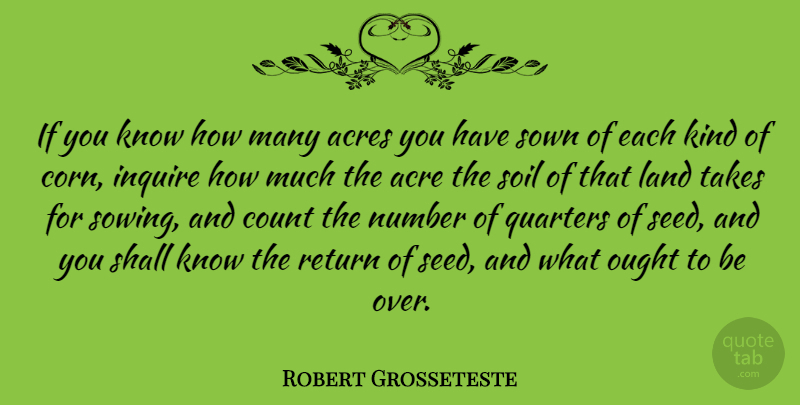 Robert Grosseteste Quote About Land, Numbers, Sowing: If You Know How Many...