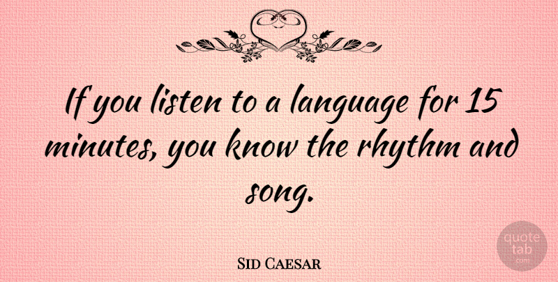 Sid Caesar Quote About Song, Language, Minutes: If You Listen To A...