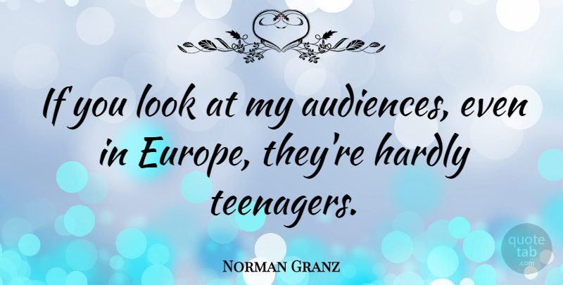 Norman Granz Quote About Teenager, Europe, Looks: If You Look At My...
