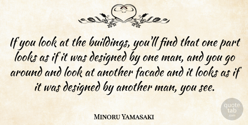 Minoru Yamasaki Quote About Men, Looks, Building: If You Look At The...