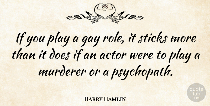 Harry Hamlin Quote About Gay, Play, Actors: If You Play A Gay...
