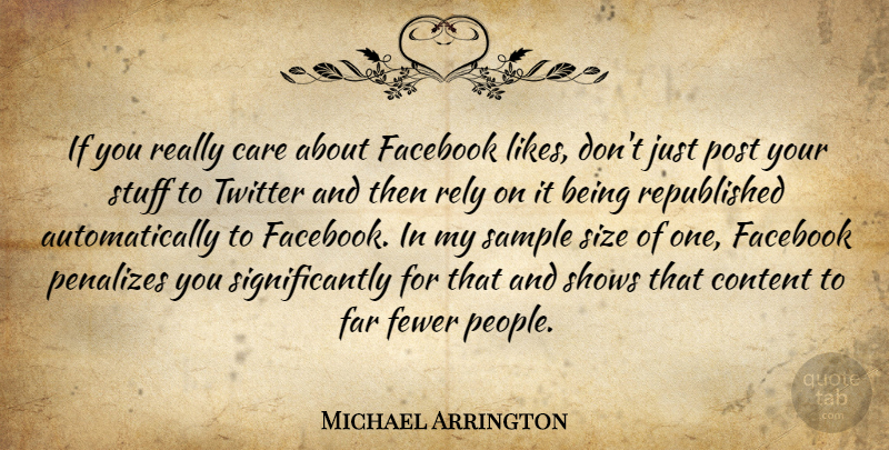 Michael Arrington Quote About Far, Fewer, Post, Rely, Sample: If You Really Care About...