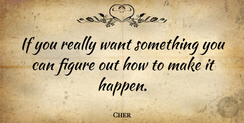 Cher Quote About Inspirational, Determination, Motivation: If You Really Want Something...
