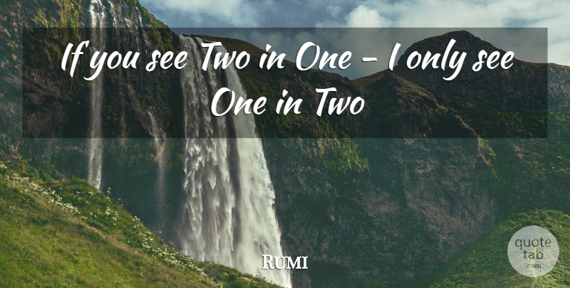 Rumi Quote About Two, Ifs: If You See Two In...