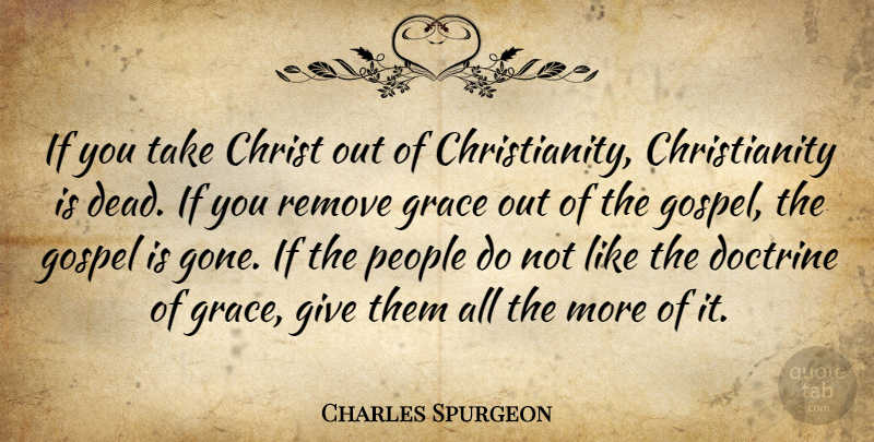 Charles Spurgeon Quote About People, Giving, Grace: If You Take Christ Out...
