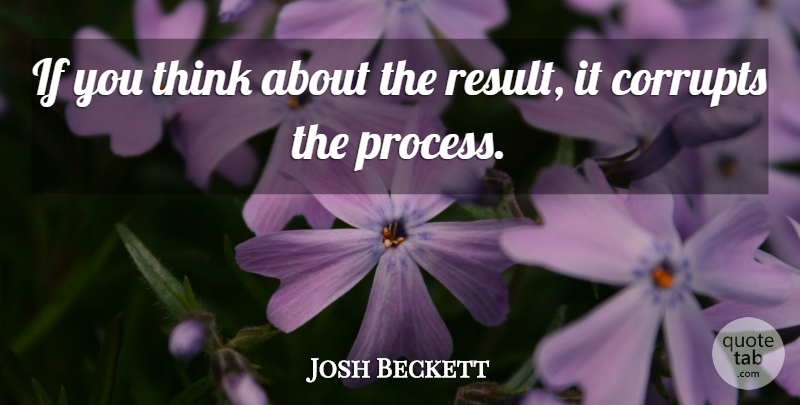 Josh Beckett Quote About Corrupts: If You Think About The...