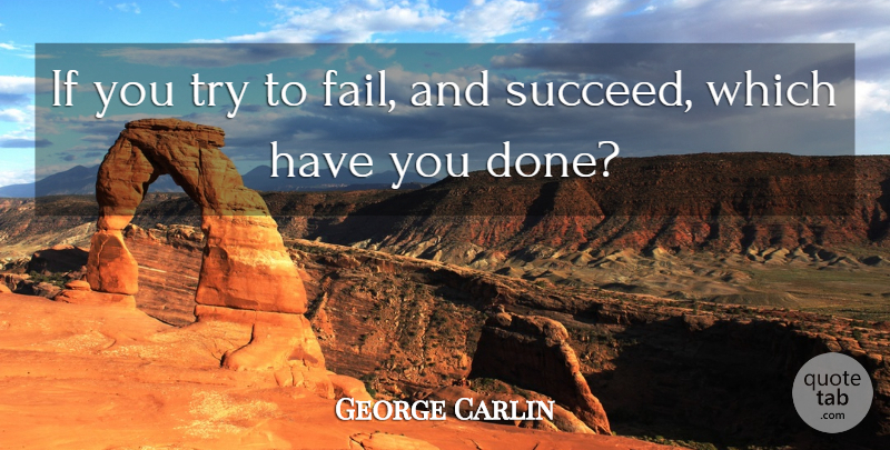 George Carlin Quote About Inspirational, Funny, Witty: If You Try To Fail...