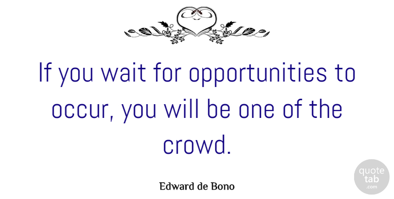 Edward de Bono Quote About Inspirational, Opportunity, Waiting: If You Wait For Opportunities...