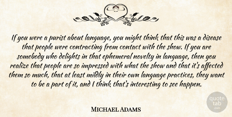 Michael Adams Quote About Affected, Contact, Delights, Disease, Ephemeral: If You Were A Purist...