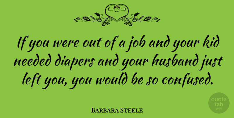 Barbara Steele Quote About Jobs, Husband, Confused: If You Were Out Of...