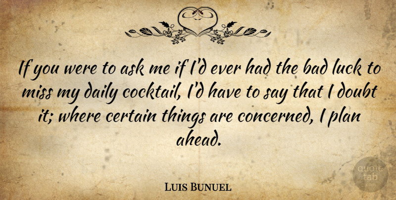 Luis Bunuel Quote About Missing You, Luck, Doubt: If You Were To Ask...