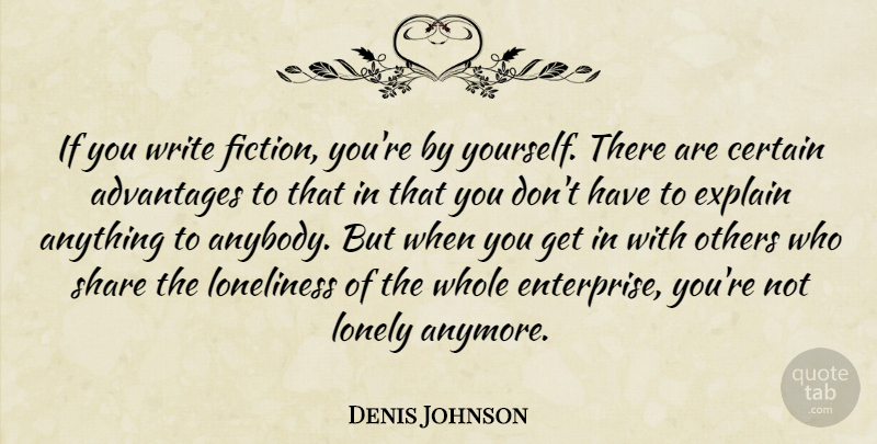 Denis Johnson Quote About Lonely, Loneliness, Writing: If You Write Fiction Youre...