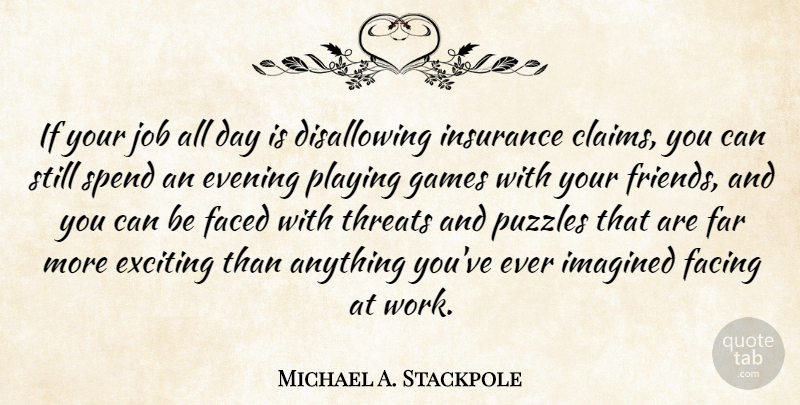 Michael A. Stackpole Quote About Exciting, Faced, Facing, Far, Games: If Your Job All Day...