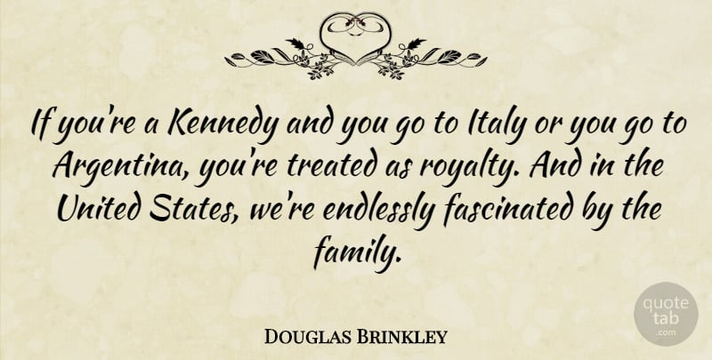 Douglas Brinkley Quote About United States, Argentina, Royalty: If Youre A Kennedy And...