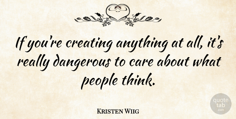 Kristen Wiig Quote About Badass, Thinking, Creating: If Youre Creating Anything At...