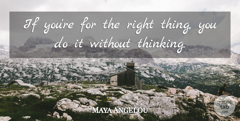 Maya Angelou Quote About Thinking, Caged Birds, Ifs: If Youre For The Right...