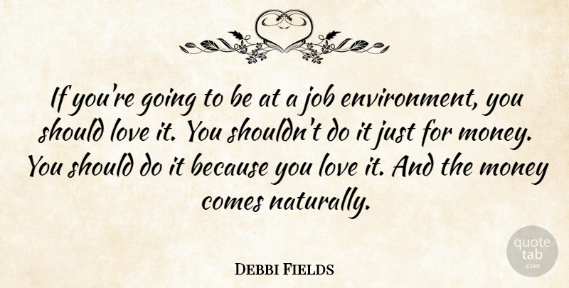 Debbi Fields Quote About American Businessman, Environment, Job, Love, Money: If Youre Going To Be...