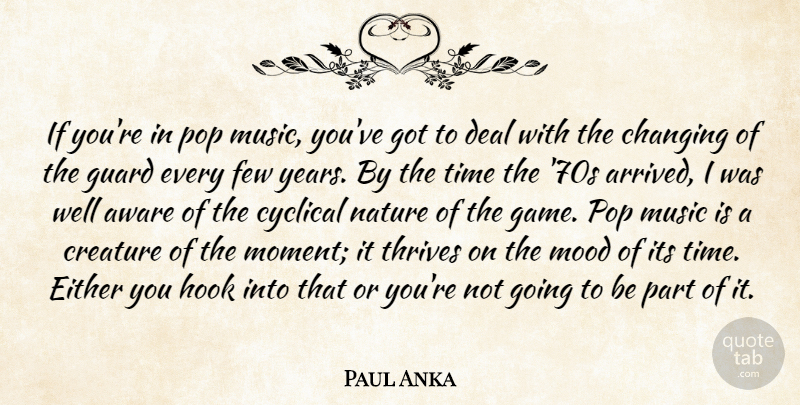 Paul Anka Quote About Aware, Changing, Creature, Cyclical, Deal: If Youre In Pop Music...