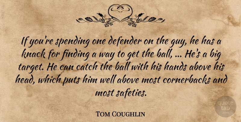 Tom Coughlin Quote About Above, Ball, Catch, Defender, Finding: If Youre Spending One Defender...