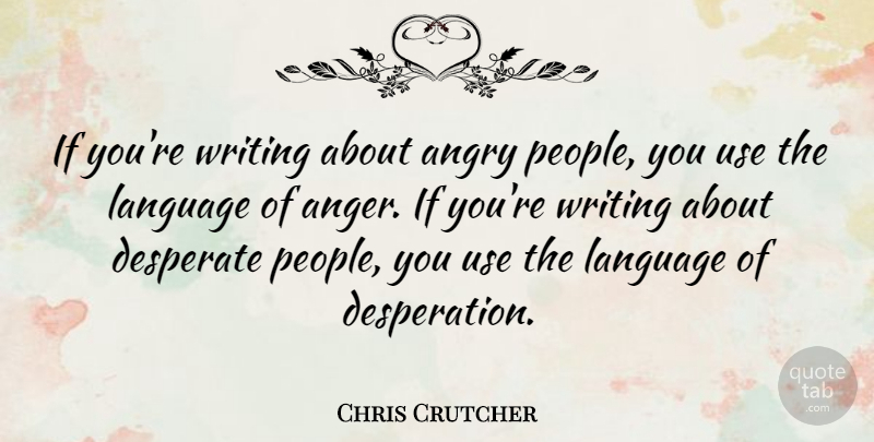 Chris Crutcher Quote About Anger, Desperate: If Youre Writing About Angry...