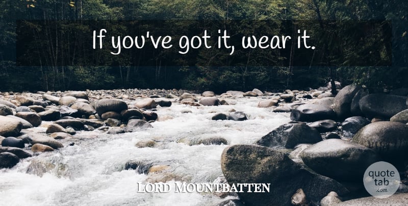 Lord Mountbatten Quote About Ifs: If Youve Got It Wear...