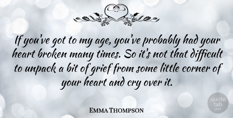 Emma Thompson Quote About Birthday, Broken Heart, Grief: If Youve Got To My...
