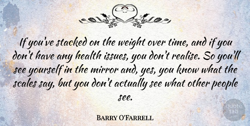 Barry O'Farrell Quote About Health, Mirror, People, Scales, Stacked: If Youve Stacked On The...
