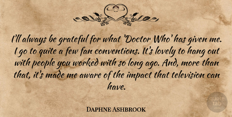 Daphne Ashbrook Quote About Aware, Fan, Few, Given, Hang: Ill Always Be Grateful For...